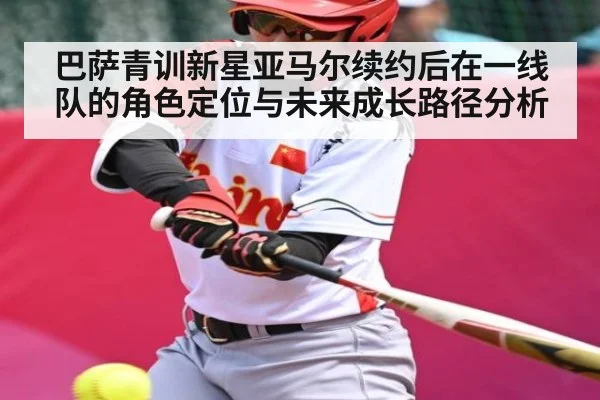 巴萨青训新星亚马尔续约后在一线队的角色定位与未来成长路径分析